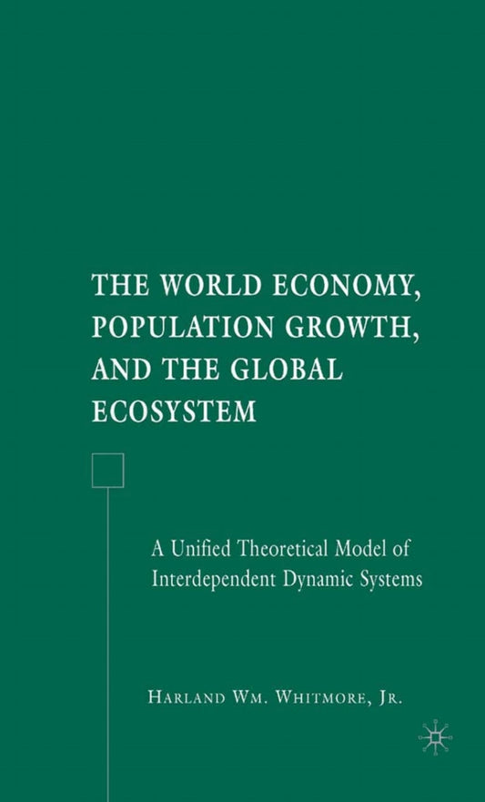 The World Economy, Population Growth, and the Global Ecosystem A Unified Theoretical Model of Interdependent Dynamic Systems  - E-Book and test bank