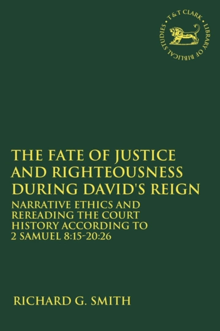 The Fate of Justice and Righteousness during David's Reign 1st Edition Narrative Ethics and Rereading the Court History according to 2 Samuel 8:15-20:26