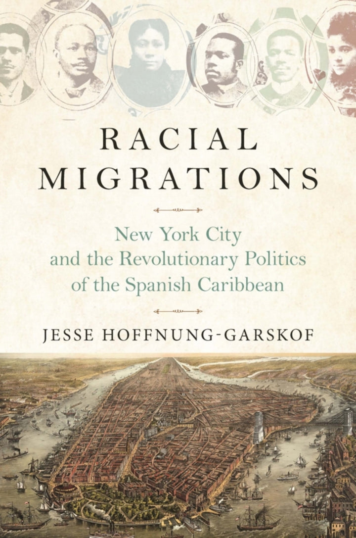 Racial Migrations New York City and the Revolutionary Politics of the Spanish Caribbean  PDF BOOK