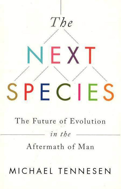 The Next Species : The Future Of Evolution In The Aftermath Of Man